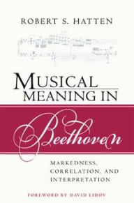 Title: Musical Meaning in Beethoven: Markedness, Correlation, and Interpretation, Author: Robert S. Hatten