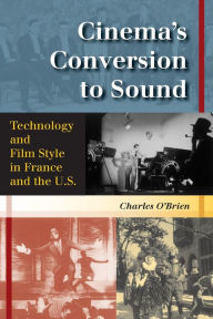 Title: Cinema's Conversion to Sound: Technology and Film Style in France and the U.S., Author: Charles O'Brien