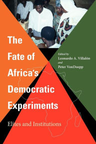 Title: The Fate of Africa's Democratic Experiments: Elites and Institutions / Edition 1, Author: Leonardo A. Villal n