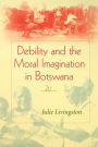 Debility and the Moral Imagination in Botswana / Edition 1