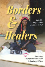 Title: Borders and Healers: Brokering Therapeutic Resources in Southeast Africa, Author: Tracy J. Luedke