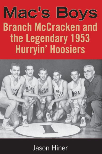 Mac's Boys: Branch McCracken and the Legendary 1953 Hurryin' Hoosiers