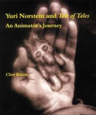 Title: Yuri Norstein and Tale of Tales: An Animator's Journey, Author: Clare Kitson