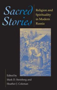Title: Sacred Stories: Religion and Spirituality in Modern Russia, Author: Mark D. Steinberg