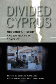 Title: Divided Cyprus: Modernity, History, and an Island in Conflict, Author: Yiannis Papadakis