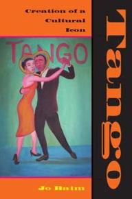 Title: Tango: Creation of a Cultural Icon, Author: Jo Baim
