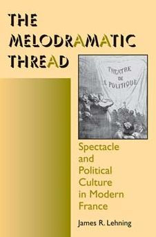 The Melodramatic Thread: Spectacle and Political Culture in Modern France