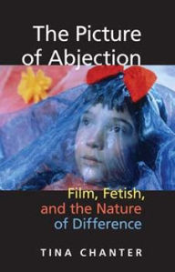 Title: The Picture of Abjection: Film, Fetish, and the Nature of Difference, Author: Tina Chanter