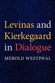 Title: Levinas and Kierkegaard in Dialogue, Author: Merold Westphal