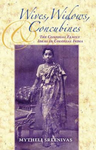 Title: Wives, Widows, and Concubines: The Conjugal Family Ideal in Colonial India / Edition 1, Author: Mytheli Sreenivas
