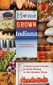 Home Grown Indiana: A Food Lover's Guide to Good Eating in the Hoosier State
