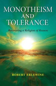 Title: Monotheism and Tolerance: Recovering a Religion of Reason, Author: Robert Erlewine