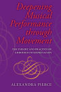 Deepening Musical Performance through Movement: The Theory and Practice of Embodied Interpretation