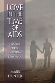 Love in the Time of AIDS: Inequality, Gender, and Rights in South Africa