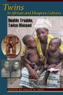 Twins in African and Diaspora Cultures: Double Trouble, Twice Blessed