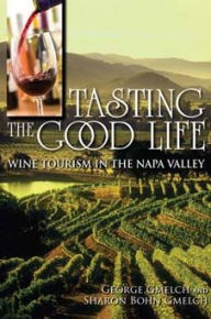 Title: Tasting the Good Life: Wine Tourism in the Napa Valley, Author: George Gmelch