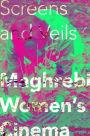 Screens and Veils: Maghrebi Women's Cinema