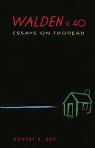 Title: Walden X 40: Essays on Thoreau, Author: Robert B. Ray