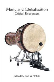 Title: Music and Globalization: Critical Encounters, Author: Bob W. White