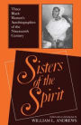 Sisters of the Spirit: Three Black Women's Autobiographies of the Nineteenth Century / Edition 1