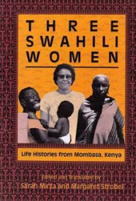 Title: Three Swahili Women: Life Histories from Mombasa, Kenya / Edition 1, Author: Sarah Mirza