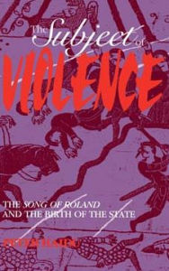 Title: The Subject of Violence: The Song of Roland and the Birth of the State, Author: Peter Haidu