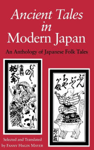 Title: Ancient Tales in Modern Japan: An Anthology of Japanese Folktales, Author: Fanny Hagin Mayer