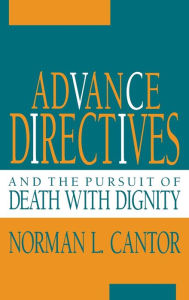Title: Advance Directives and the Pursuit of Death with Dignity / Edition 1, Author: Norman L. Cantor