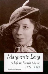Title: Marguerite Long: A Life in French Music, 1874-1966, Author: Cecilia Dunoyer