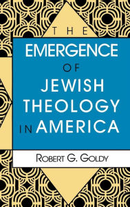 Title: The Emergence of Jewish Theology in America, Author: Robert G. Goldy