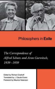 Title: Philosophers in Exile: The Correspondence of Alfred Schutz and Aron Gurwitsch, 1939-1959, Author: Richard Grathoff