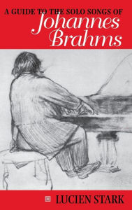 Title: A Guide to the Solo Songs of Johannes Brahms / Edition 1, Author: Paul Stark