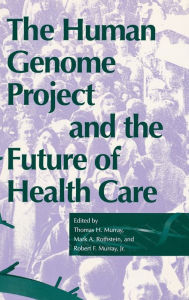 Title: The Human Genome Project and the Future of Health Care / Edition 1, Author: Thomas H. Murray