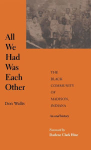 Title: All We Had Was Each Other: The Black Community of Madison, Indiana / Edition 1, Author: Don Wallis