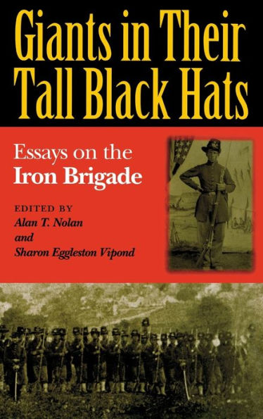 Giants in Their Tall Black Hats: Essays on the Iron Brigade / Edition 2001