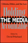 Holding the Media Accountable: Citizens, Ethics and the Law