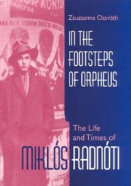 Title: In the Footsteps of Orpheus: The Life and Times of Miklós Radnóti, Author: Zsuzsanna Ozsv th