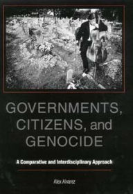 Title: Governments, Citizens, and Genocide: A Comparative and Interdisciplinary Approach, Author: Alex Alvarez