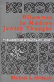 Title: Dilemmas in Modern Jewish Thought: The Dialectics of Revelation and History, Author: Michael L. Morgan