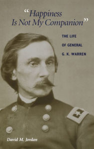 Title: Happiness Is Not My Companion: The Life of General G. K. Warren, Author: David M. Jordan