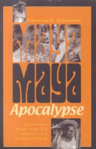 Title: Maya Apocalypse: Seventeen Years with the Women of a Yucatan Village, Author: Felicitas D. Goodman