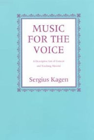 Title: Music for the Voice, Revised Edition: A Descriptive List of Concert and Teaching Material / Edition 2, Author: Serguis Kagen