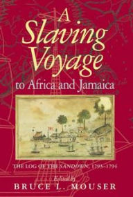 Title: A Slaving Voyage to Africa and Jamaica: The Log of the Sandown, 1793-1794, Author: Bruce L. Mouser