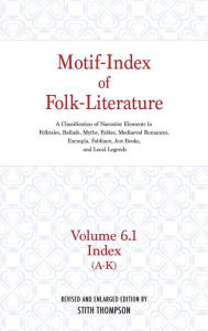 Title: Motif-Index of Folk-Literature; Volume 6.1 Index (A-K): A Classification of Narrative Elements in Folktales, Ballads, Myths, Fables, Mediaeval Romance, Author: Stith Thompson