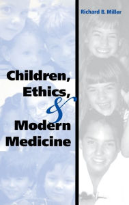 Title: Children, Ethics, and Modern Medicine, Author: Richard B. Miller