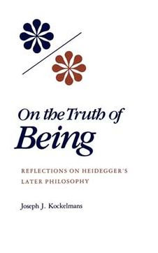 On the Truth of Being: Reflections on Heidegger's Later Philosophy