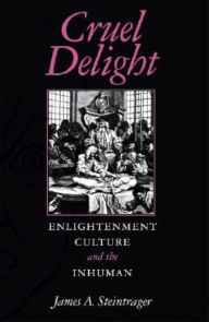 Title: Cruel Delight: Enlightenment Culture and the Inhuman, Author: James A Steintrager