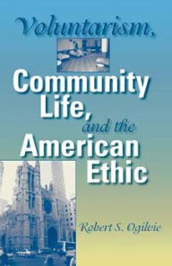 Title: Voluntarism, Community Life, and the American Ethic, Author: Robert S. Ogilvie