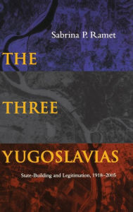 Title: The Three Yugoslavias: State-Building and Legitimation, 1918-2005, Author: Sabrina P. Ramet