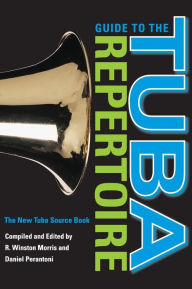 Title: Guide to the Tuba Repertoire, Second Edition: The New Tuba Source Book / Edition 2, Author: R. Winston Morris